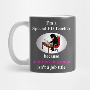 Special Ed Teacher...because multi-tasking ninja isn't a job title Mug